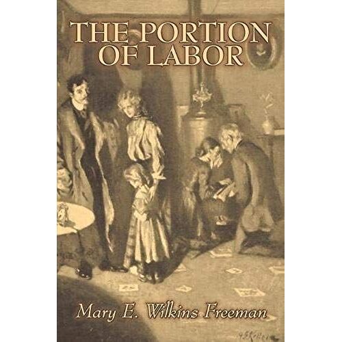 The Portion Of Labor By Mary E. Wilkins Freeman, Fiction, Literary