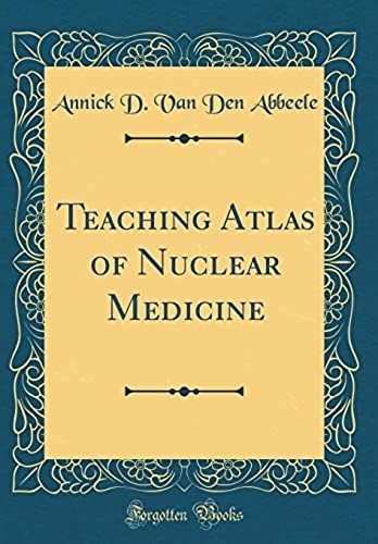 Teaching Atlas Of Nuclear Medicine (Classic Reprint)