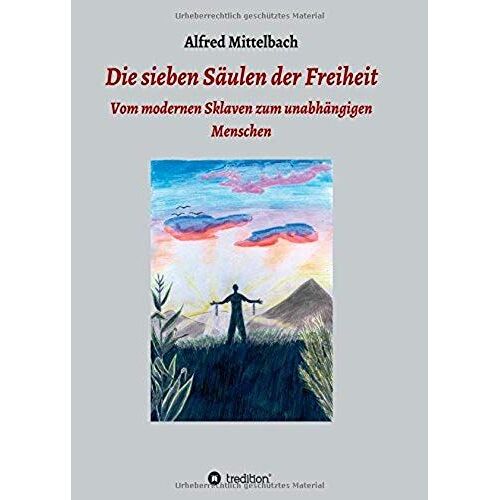 Die Sieben Säulen Der Freiheit: Vom Modernen Sklaven Zum Unabhängigen Menschen