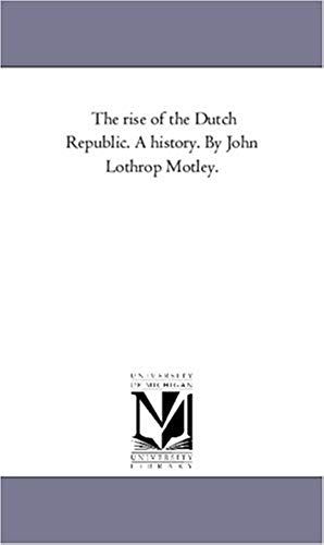 The Rise Of The Dutch Republic. A History. By John Lothrop Motley. Vol. 1