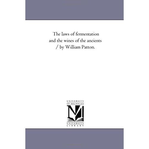 The Laws Of Fermentation And The Wines Of The Ancients / By William Patton.