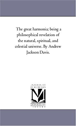 The Great Harmonia; Being A Philosophical Revelation Of The Natural, Spiritual, And Celestial Universe. By Andrew Jackson Davis.Vol. 4