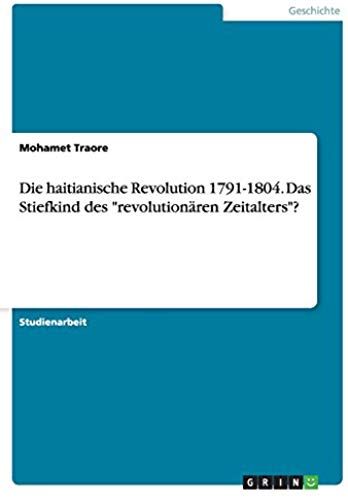 Die Haitianische Revolution 1791-1804. Das Stiefkind Des "Revolutionären Zeitalters"?