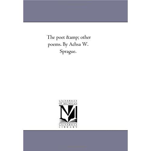 The Poet And Other Poems. By Achsa W. Sprague.