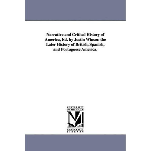 Narrative And Critical History Of America, Ed. By Justin Winsor. The Later History Of British, Spanish, And Portuguese America.