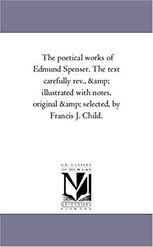 The Poetical Works Of Edmund Spenser. The Text Carefully Rev., And Illustrated With Notes, Original And Selected, By Francis J. Child. Vol. 4