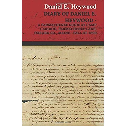 Diary Of Daniel E. Heywood - A Parmachenee Guide At Camp Caribou, Parmachenee Lake, Oxford Co., Maine - Fall Of 1890