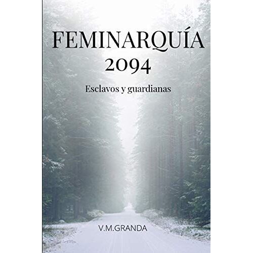 Feminarquía 2094: El Dominio De Las Féminas, La Esclavitud De Los Varones