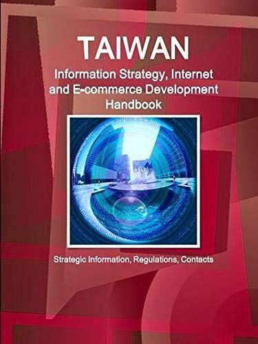 Taiwan Information Strategy, Internet And E-Commerce Development Handbook - Strategic Information, Regulations, Contacts