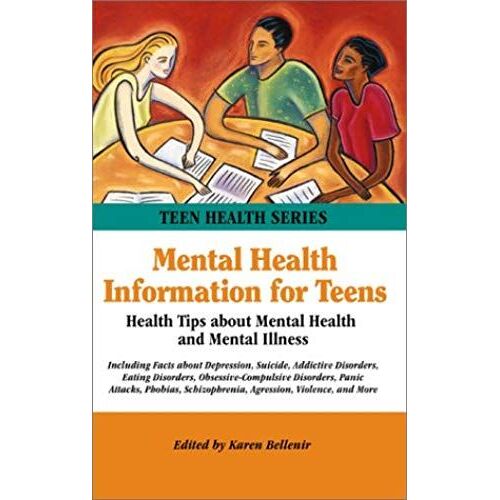 Mental Health Information For Teens: Health Tips For Teens About Mental Health And Mental Illness (Teen Health)