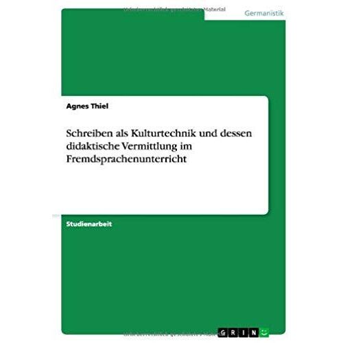 Schreiben Als Kulturtechnik Und Dessen Didaktische Vermittlung Im Fremdsprachenunterricht