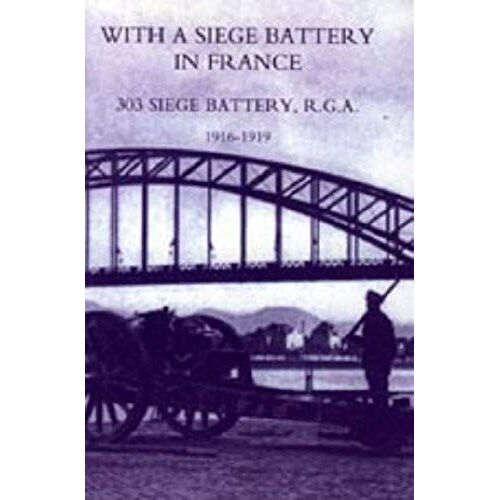 With A Siege Battery In France. 303 Siege Battery, R.G.A 1916-1919