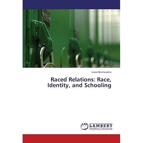 Raced Relations: Race, Identity, And Schooling