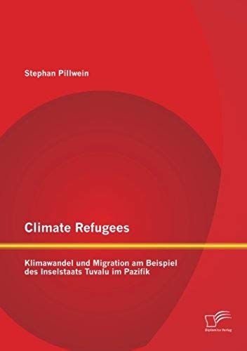 Climate Refugees: Klimawandel Und Migration Am Beispiel Des Inselstaats Tuvalu Im Pazifik