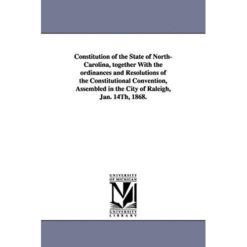 Constitution Of The State Of North-Carolina, Together With The Ordinances And Resolutions Of The Constitutional Convention, Assembled In The City Of R