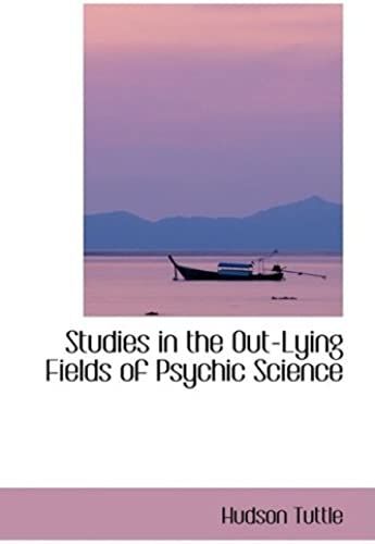 Studies In The Out-Lying Fields Of Psychic Science