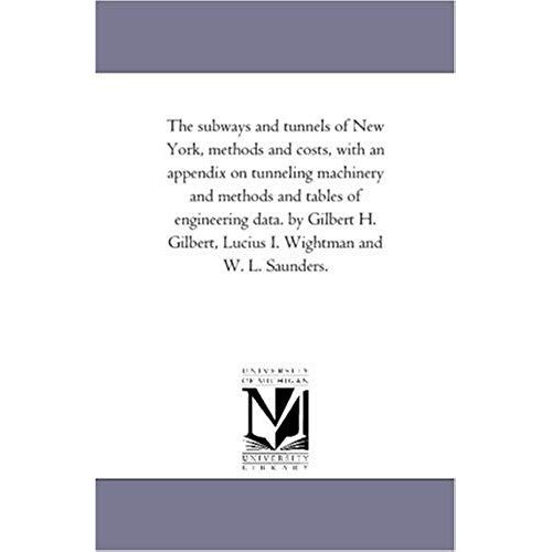 The Subways And Tunnels Of New York, Methods And Costs, With An Appendix On Tunneling Machinery And Methods And Tables Of Engineering Data. By Gilbert