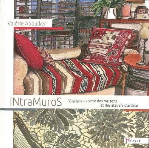 Intramuros - Voyages Au Coeur Des Maisons Et Des Ateliers D'artiste