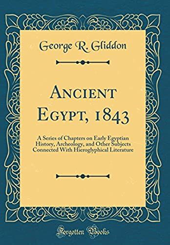 Ancient Egypt, 1843: A Series Of Chapters On Early Egyptian History, Archeology, And Other Subjects Connected With Hieroglyphical Literature (Classic Reprint)