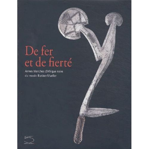 De Fer Et De Fierté - Arme Blanche D'afrique Noire Du Musée Barbier-Mueller
