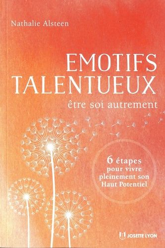 Emotifs Talentueux - Etre Soi Autrement : 6 Étapes Pour Vivre Pleinement Sont Haut Potentiel