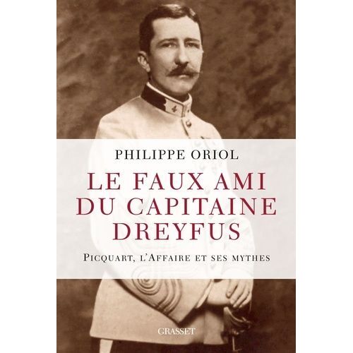 Le Faux Ami Du Capitaine Dreyfus - Picquart, L'affaire Et Ses Mythes