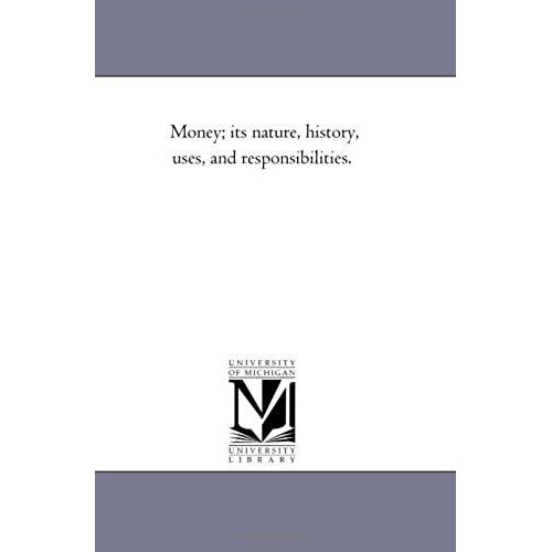 Money; Its Nature, History, Uses, And Responsibilities.