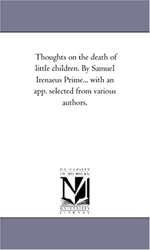 Thoughts On The Death Of Little Children. By Samuel Irenaeus Prime... With An App. Selected From Various Authors.