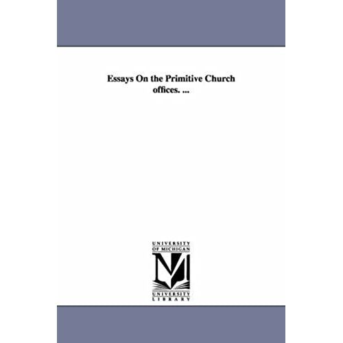 Essays On The Primitive Church Offices. ...
