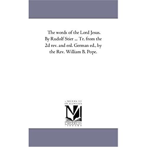 The Words Of The Lord Jesus. By Rudolf Stier ... Tr. From The 2d Rev. And Enl. German Ed., By The Rev. William B. Pope. Vol. 9