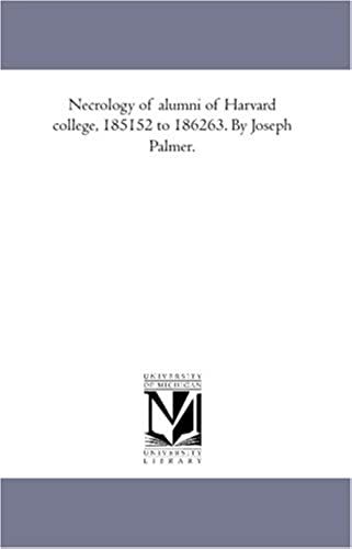 Necrology Of Alumni Of Harvard College, 1851-52 To 1862-63. By Joseph Palmer.