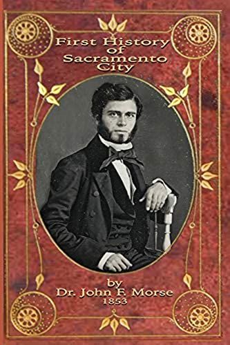 First History Of Sacramento City: By Dr. John F. Morse