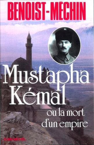 Mustapha Kémal Ou La Mort D'un Empire