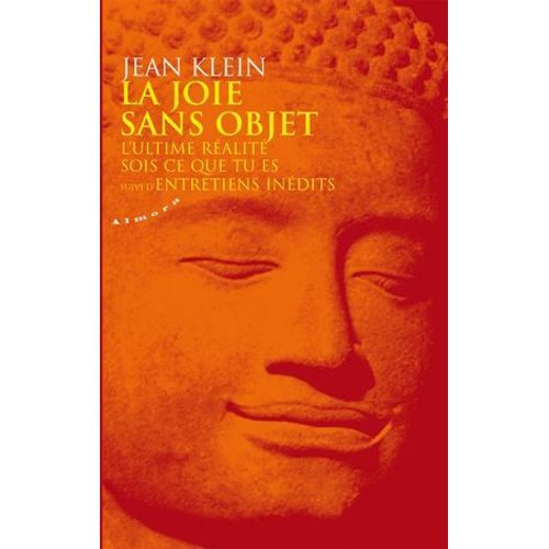 La Joie Sans Objet - L'ultime Réalité - Sois Ce Que Tu Es - Suivi D'entretiens Inédits