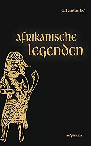 Afrikanische Legenden. Aus Togo, Mkulwe, Dahome, Sagen Der Fang, Legenden Der Ababua, Boloki, Upoto, Bena-Kanioka, Bakuba, Baluba, Bahololo, Uruwa, Warundi Und Ba Ronga