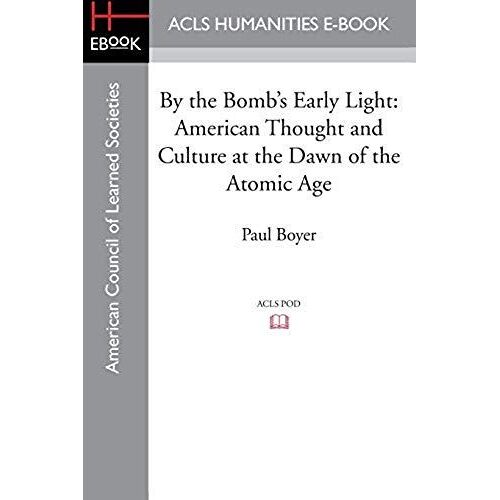 By The Bomb's Early Light: American Thought And Culture At The Dawn Of The Atomic Age