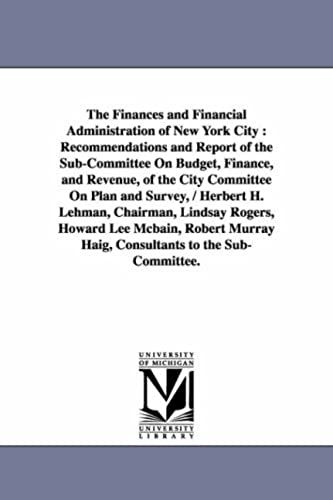 The Finances And Financial Administration Of New York City: Recommendations And Report Of The Sub-Committee On Budget, Finance, And Revenue, Of The Ci