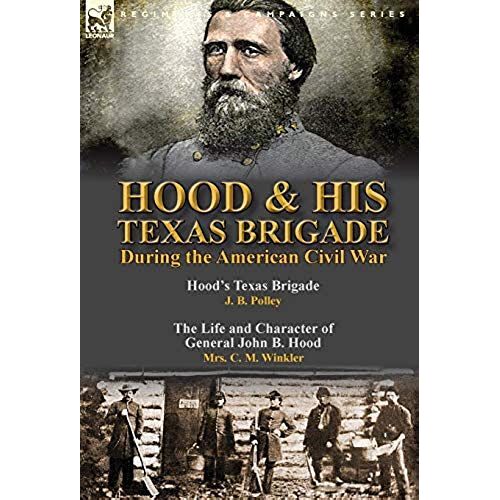 Hood & His Texas Brigade During The American Civil War