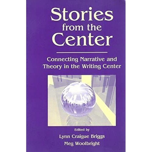 Stories From The Center: Connecting Narrative And Theory In The Writing Center