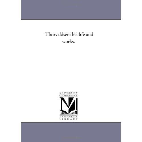 Thorvaldsen: His Life And Works.