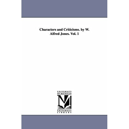 Characters And Criticisms. By W. Alfred Jones. Vol. 1