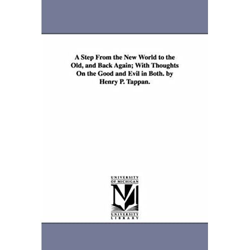 A Step From The New World To The Old, And Back Again; With Thoughts On The Good And Evil In Both. By Henry P. Tappan.