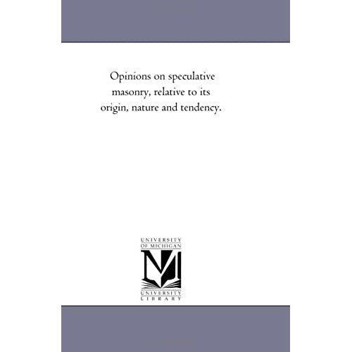 Opinions On Speculative Masonry, Relative To Its Origin, Nature And Tendency.