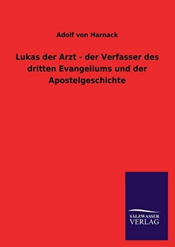 Lukas Der Arzt - Der Verfasser Des Dritten Evangeliums Und Der Apostelgeschichte
