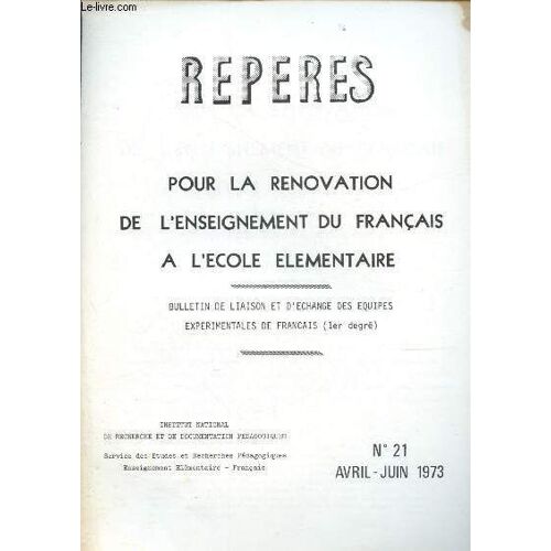 Repères - Pour La Rénovation De L Enseignement Du Français À L École Élémentaire - Bulletin De Liaison Et D Échange Des Équipes Expérimentales De Français (1er Degré) N°21 -Avril - Juin 1973 : Du(...)