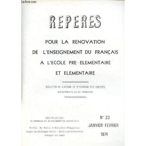 Repères - Pour La Rénovation De L Enseignement Du Français À L École Élémentaire - Bulletin De Liaison Et D Échange Des Équipes Expérimentales De Français (1er Degré) N°23 - Janvier - Février 1974 : :(...)
