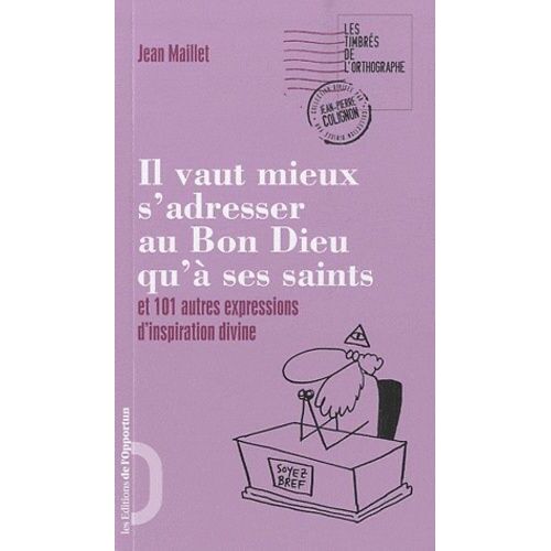 Il Vaut Mieux S'adresser Au Bon Dieu Qu'à Ses Saints - Et 101 Autres Expressions D'inspiration Divine