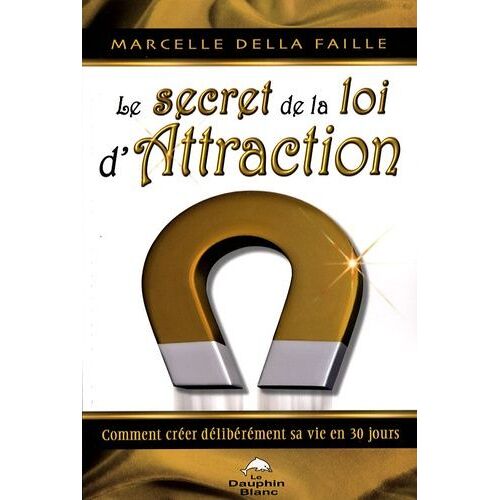 Le Secret De La Loi D'attraction - Comment Créer Délibérement Sa Vie En 30 Jours