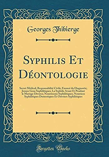 Syphilis Et Deontologie: Secret Medical; Responsabilite Civile; Enonce Du Diagnostic; Jeunes Gens Suphilitiques; La Syphilis Avant Et Pendant Le ... Domestiques Et Ouvriers Syphilitiques