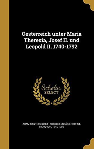 Oesterreich Unter Maria Theresia, Josef Ii. Und Leopold Ii. 1740-1792